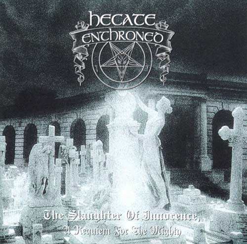 Hecate Enthroned : The Slaughter of Innocence, a Requiem for the Mighty